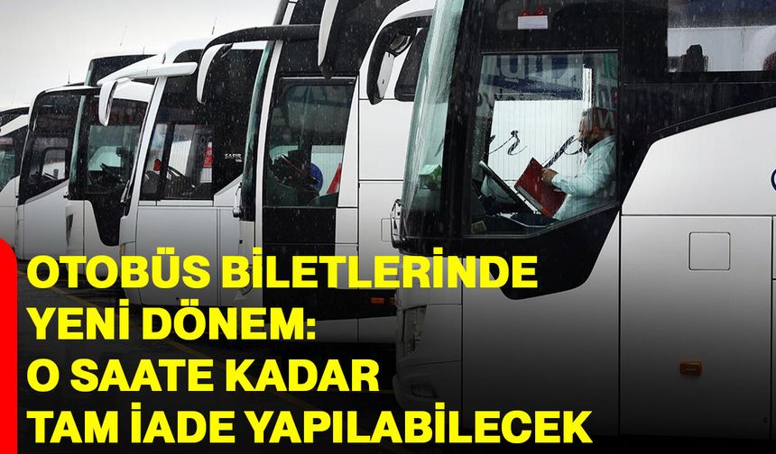 Otobüs Biletlerinde Yeni Dönem: O Saate Kadar Tam İade Yapılabilecek