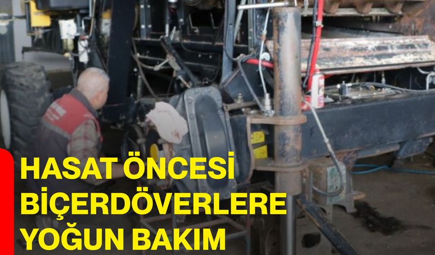 Hasat öncesi biçerdöverlere yoğun bakım