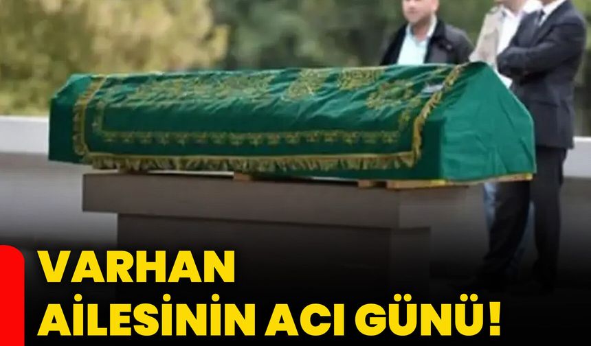 Varhan ailesinin acı günü!