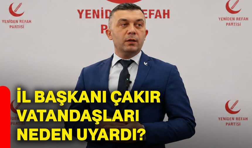 İl Başkanı Çakır vatandaşları neden uyardı?