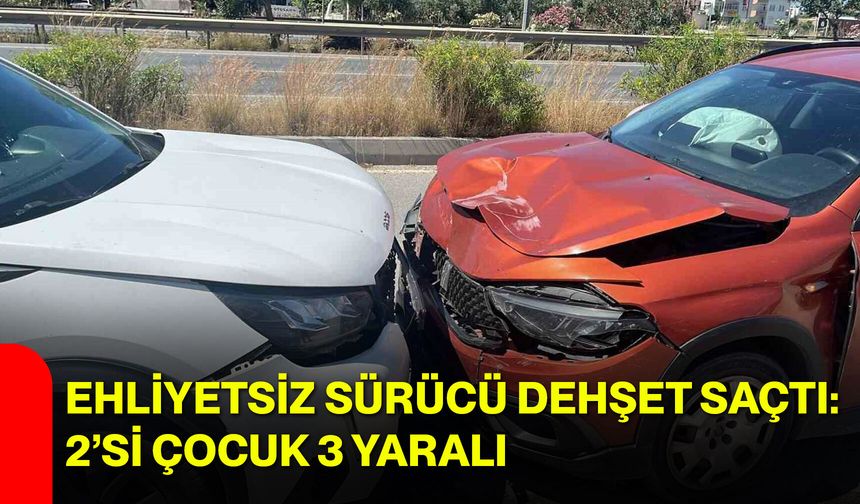 Ehliyetsiz sürücü dehşet saçtı: 2’si çocuk 3 yaralı