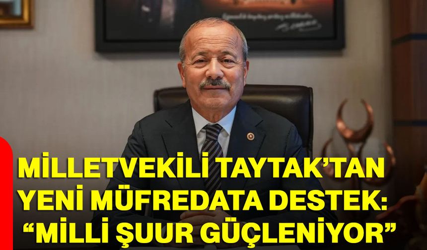 Milletvekili Taytak’tan yeni müfredata destek: “Milli şuur güçleniyor”