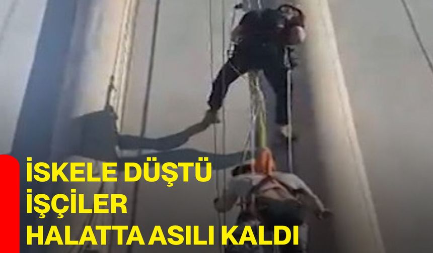 İSKELE DÜŞTÜ İŞÇİLER HALATTA ASILI KALDI