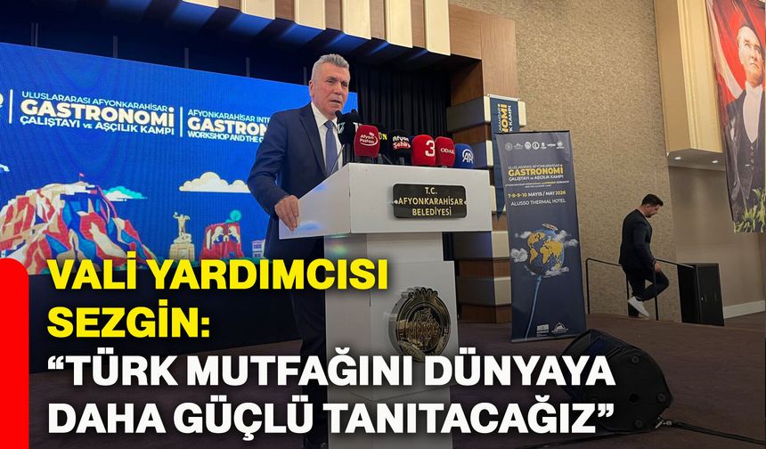 Vali Yardımcısı Sezgin: “Türk mutfağını dünyaya daha güçlü tanıtacağız”