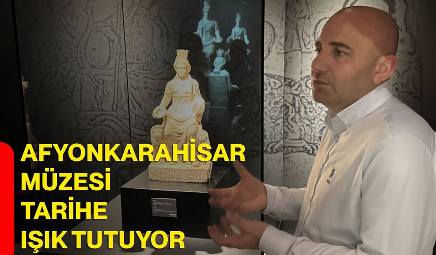 Afyonkarahisar müzesi tarihe ışık tutuyor