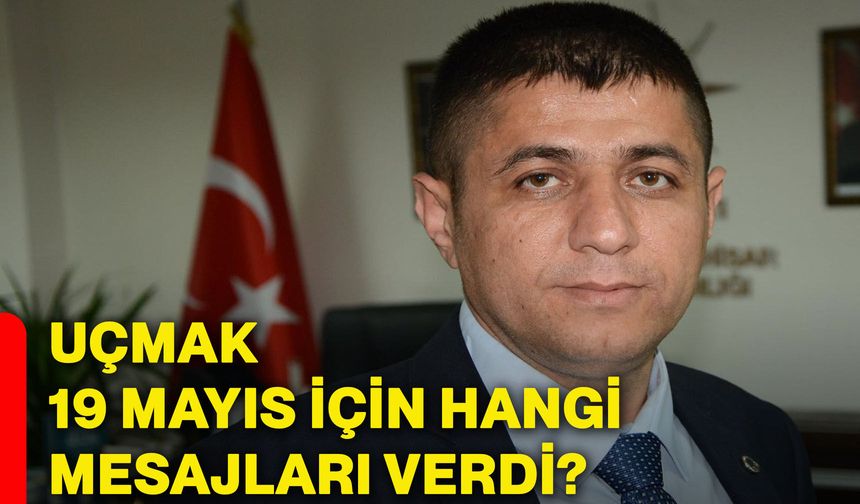 Uçmak 19 Mayıs için hangi mesajları verdi?