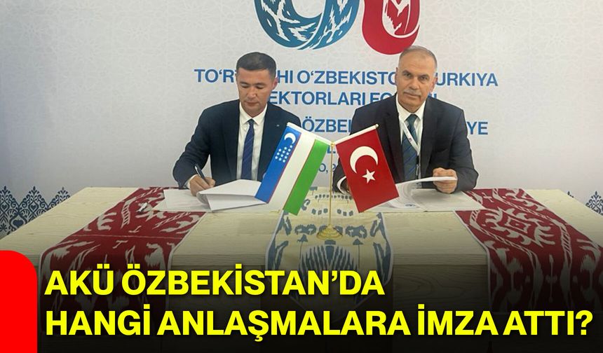 AKÜ Özbekistan’da hangi anlaşmalara imza attı?