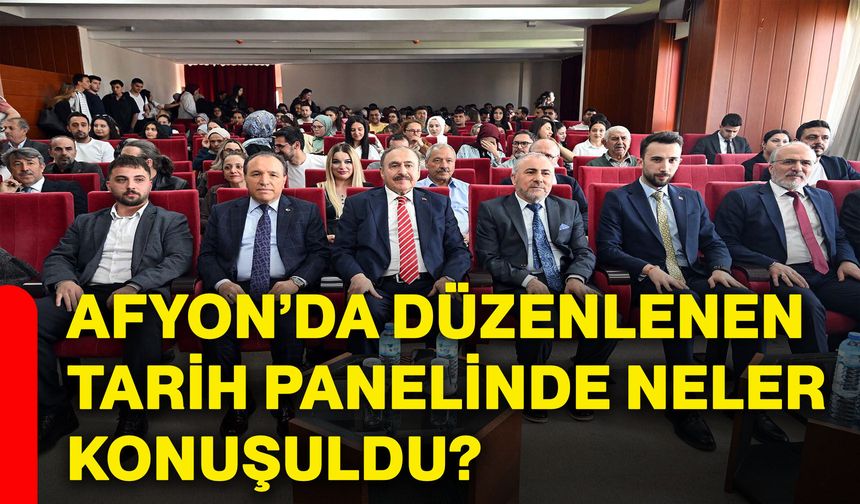 Afyonkarahisar’da düzenlenen tarih panelinde neler konuşuldu?