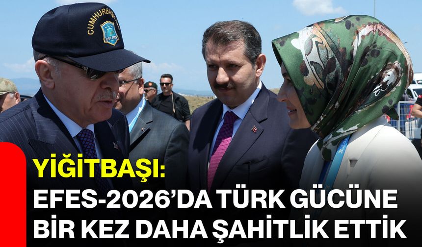 Yiğitbaşı: EFES-2026’da Türk gücüne bir kez daha şahitlik ettik