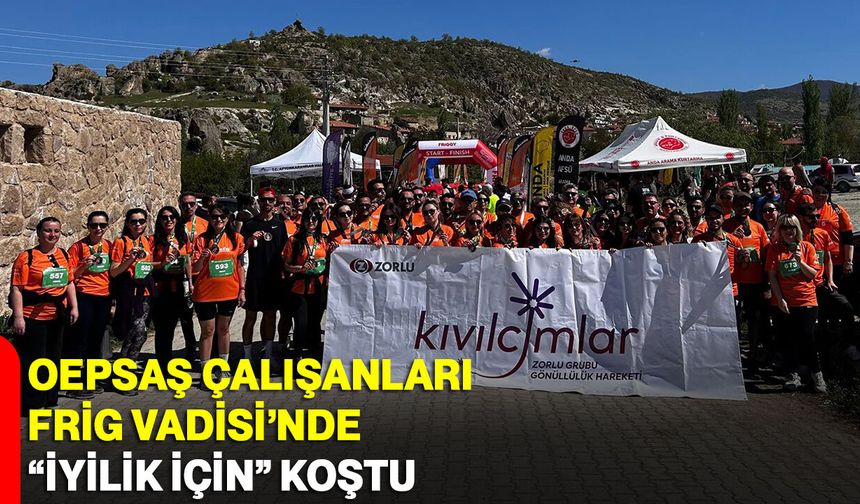 OEPSAŞ çalışanları Frig Vadisi’nde “İyilik İçin” koştu