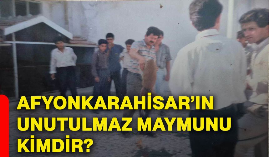 Afyonkarahisar’ın unutulmaz maymunu kimdir?