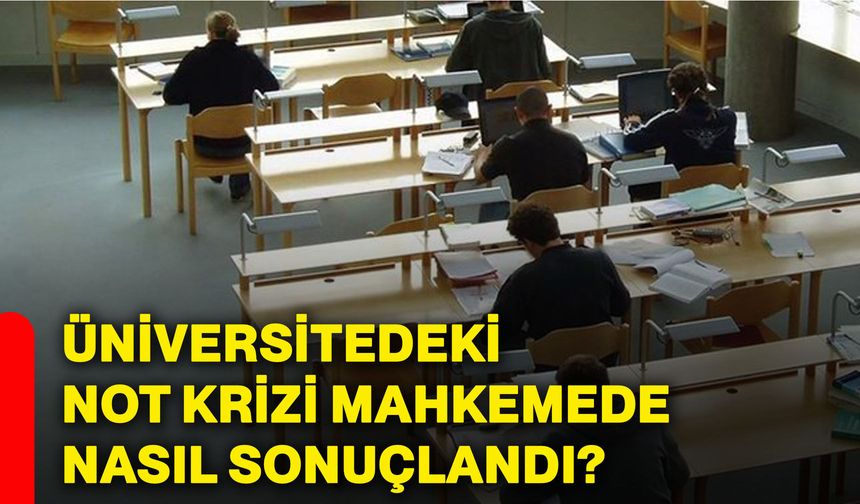 Üniversitedeki not krizi mahkemede nasıl sonuçlandı?