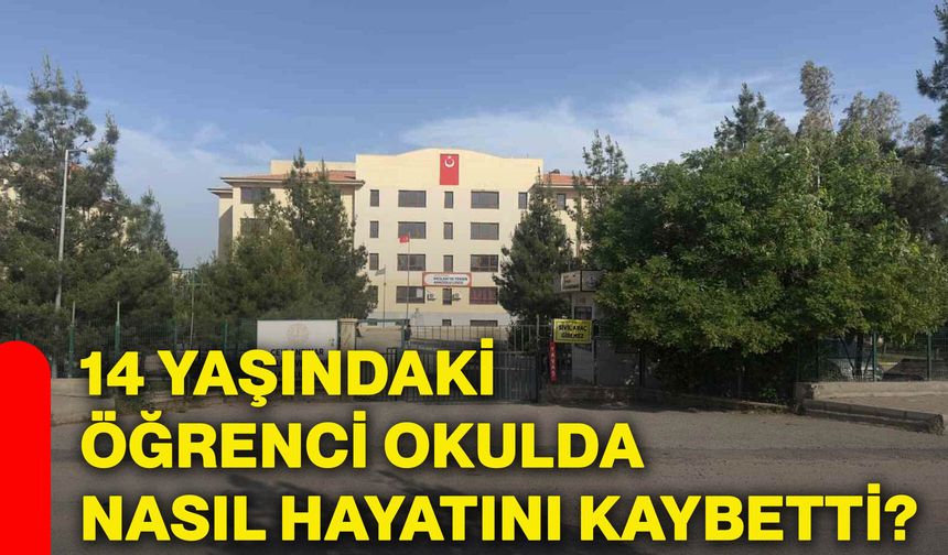 14 yaşındaki öğrenci okulda nasıl hayatını kaybetti?