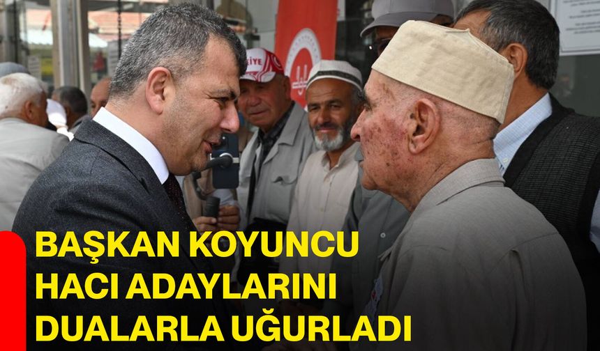 Başkan Koyuncu Hacı Adaylarını Dualarla Uğurladı