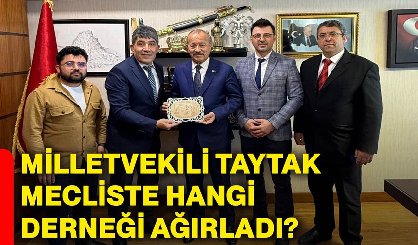 Milletvekili Taytak, mecliste hangi derneği ağırladı?