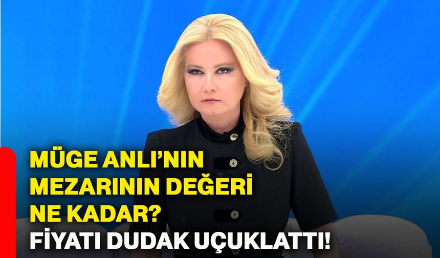 Müge Anlı’nın mezarının değeri ne kadar? Fiyatı dudak uçuklattı!