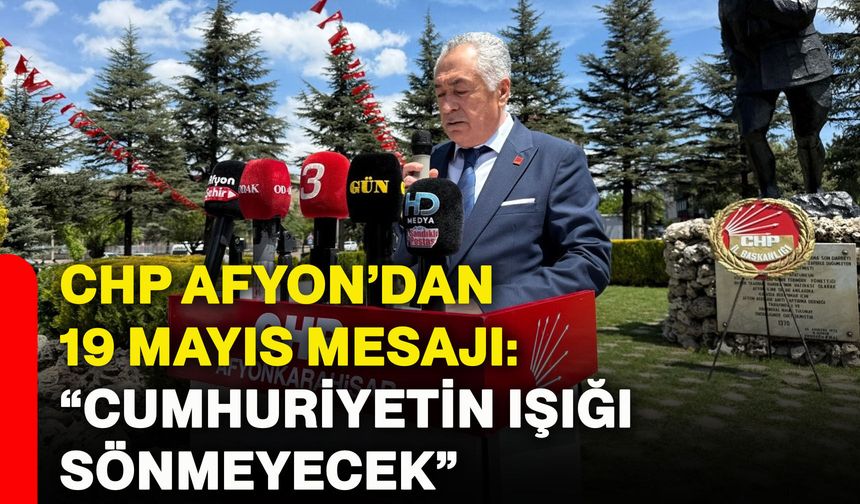 CHP Afyon’dan 19 Mayıs mesajı: “Cumhuriyetin ışığı sönmeyecek”