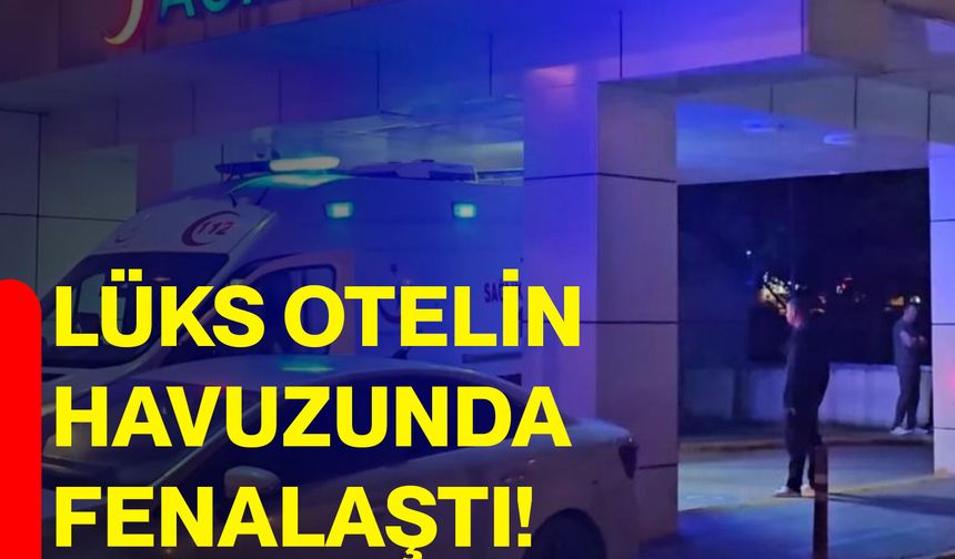 Lüks otelin havuzunda fenalaştı!