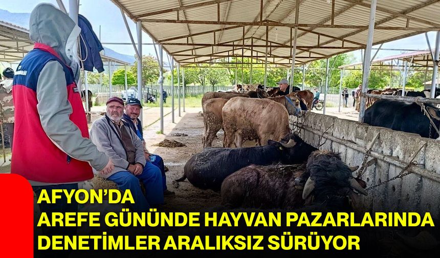 Afyon’da Arefe Gününde Hayvan Pazarlarında Denetimler Aralıksız Sürüyor