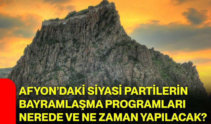 Afyon’daki Siyasi Partilerin Bayramlaşma Programları Nerede ve Ne Zaman Yapılacak?