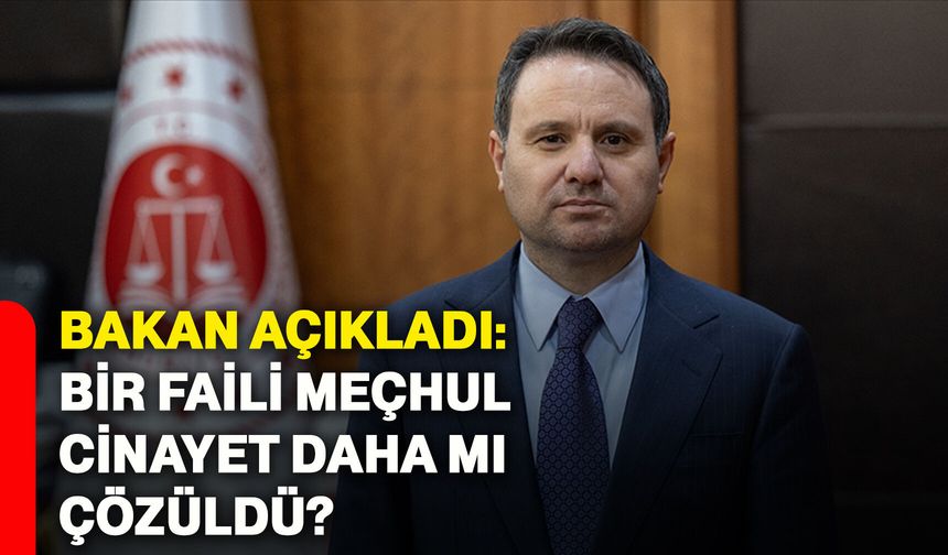 Bakan açıkladı: Bir faili meçhul cinayet daha mı çözüldü?