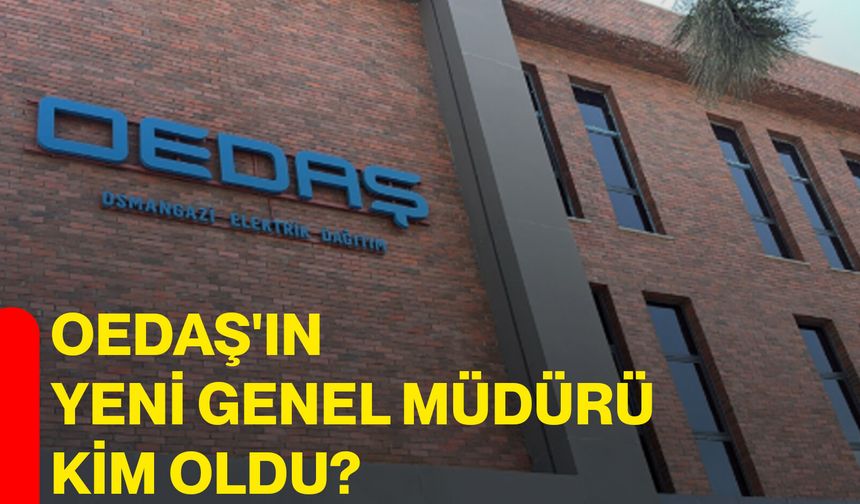 OEDAŞ'ın yeni Genel Müdürü kim oldu?