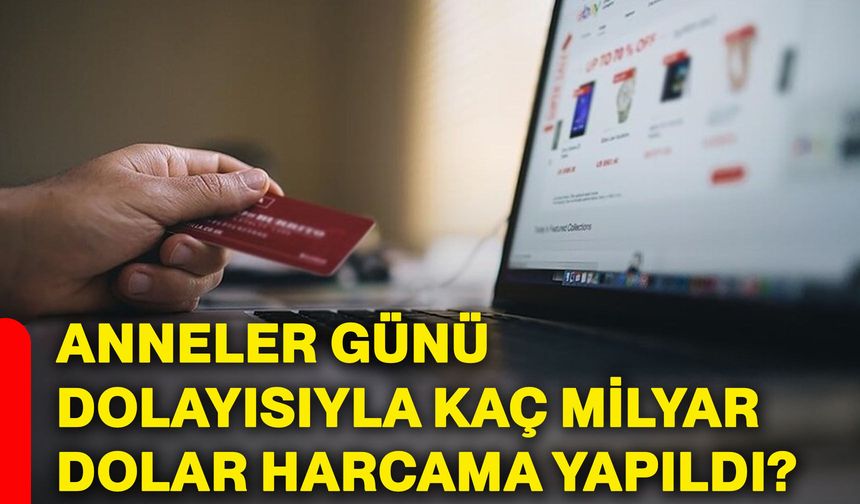 Anneler Günü dolayısıyla kaç milyar dolar harcama yapıldı?