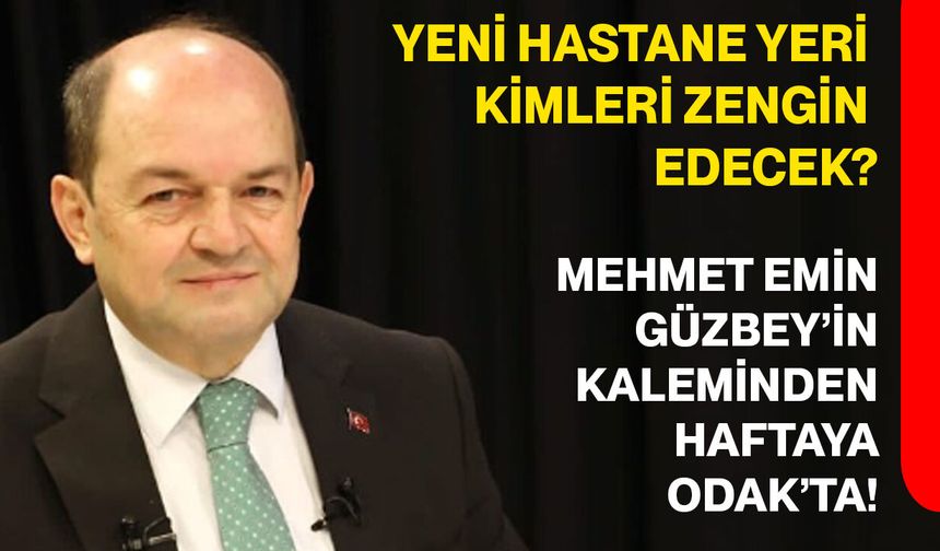 Yeni Hastane yeri kimleri zengin edecek?