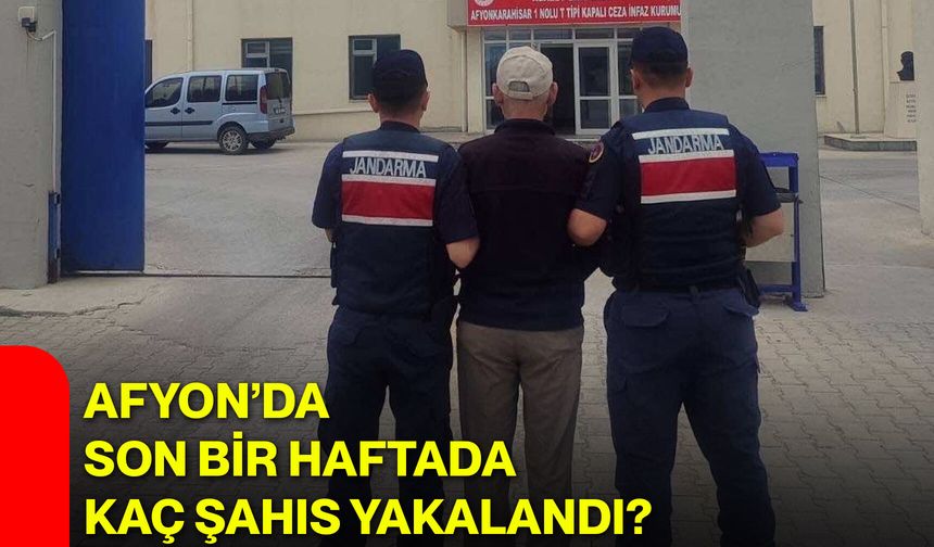 Afyon’da son bir haftada kaç şahıs yakalandı?