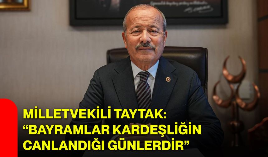 Milletvekili Taytak: “Bayramlar kardeşliğin canlandığı günlerdir”