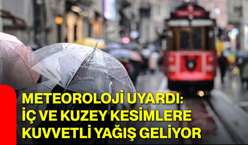 Meteoroloji uyardı: İç ve kuzey kesimlere kuvvetli yağış geliyor
