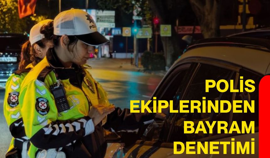 Polis ekiplerinden bayram denetimi