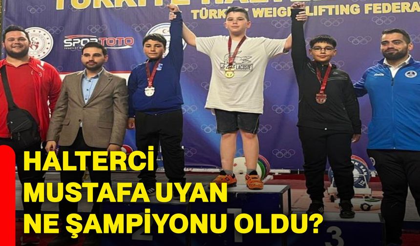 Halterci Mustafa Uyan ne şampiyonu oldu?