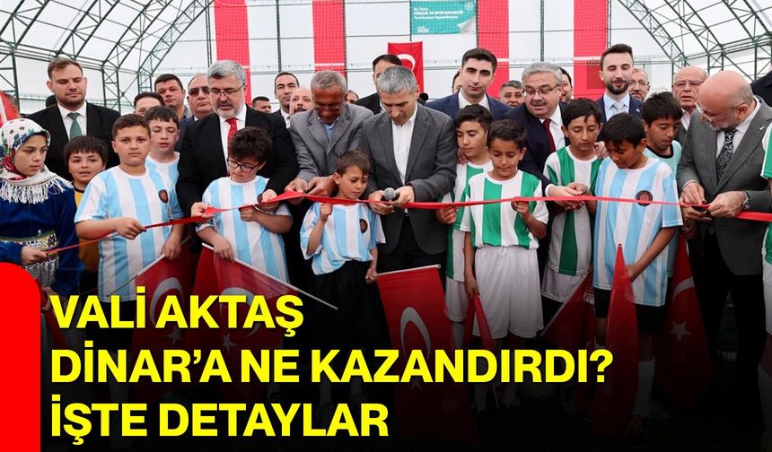 Vali Aktaş Dinar’a Ne Kazandırdı? İşte Detaylar
