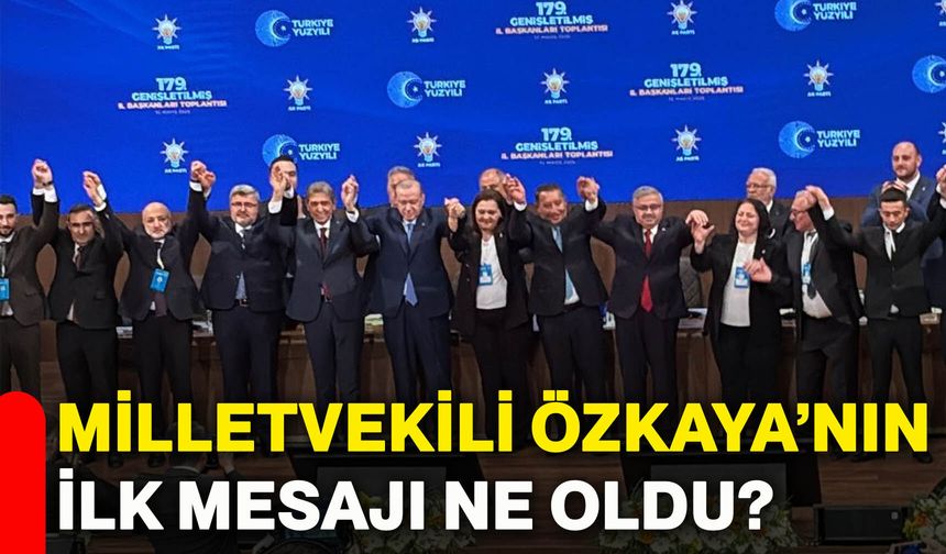 Milletvekili Özkaya’nın ilk mesajı ne oldu?