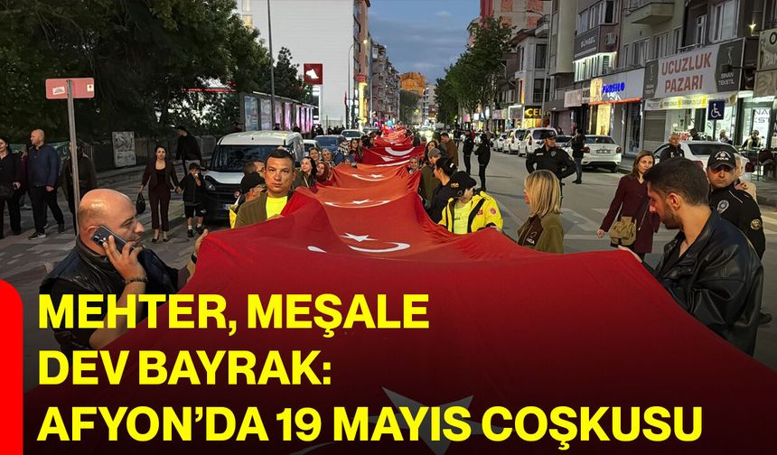 Mehter, Meşale, Dev Bayrak: Afyon’da 19 Mayıs Coşkusu
