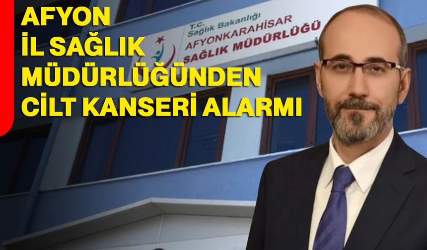 Afyon İl Sağlık Müdürlüğünden Cilt Kanseri Alarmı