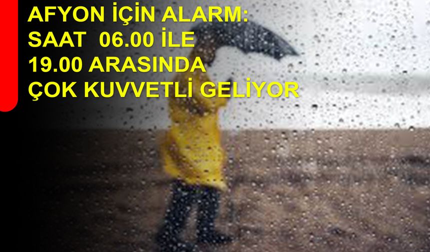 Afyon için alarm : Saat 06.00 ile 19.00 arasında çok kuvvetli geliyor