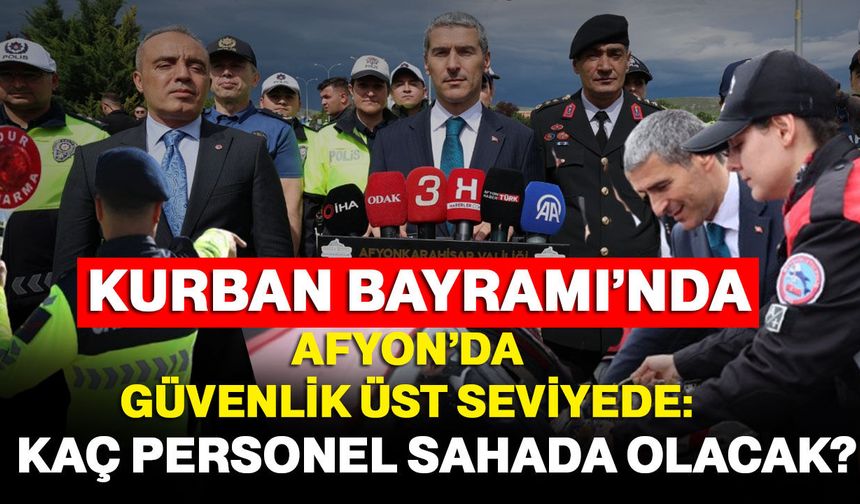 Kurban Bayramı’nda Afyon’da güvenlik üst seviyede: kaç personel sahada olacak