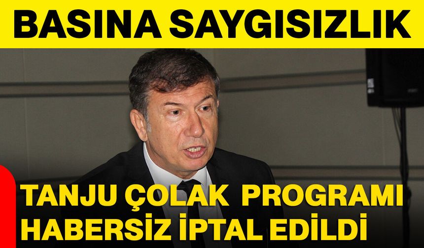 Basına Saygısızlık: Tanju Çolak Programı Habersiz İptal Edildi