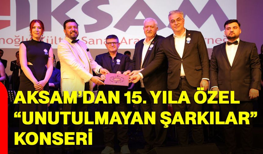 AKSAM’dan 15. yıla özel “Unutulmayan Şarkılar” konseri
