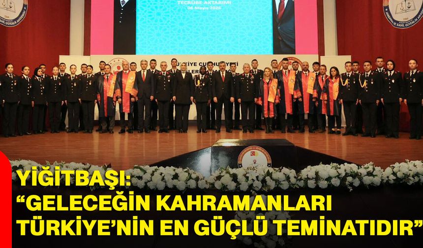 Yiğitbaşı: “Geleceğin Kahramanları Türkiye’nin En Güçlü Teminatıdır”