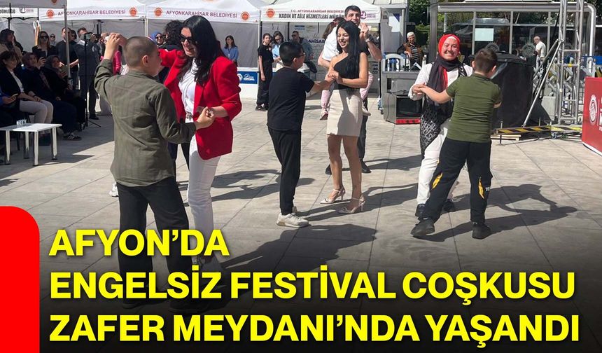 Afyon’da Engelsiz Festival Coşkusu Zafer Meydanı’nı Yaşandı