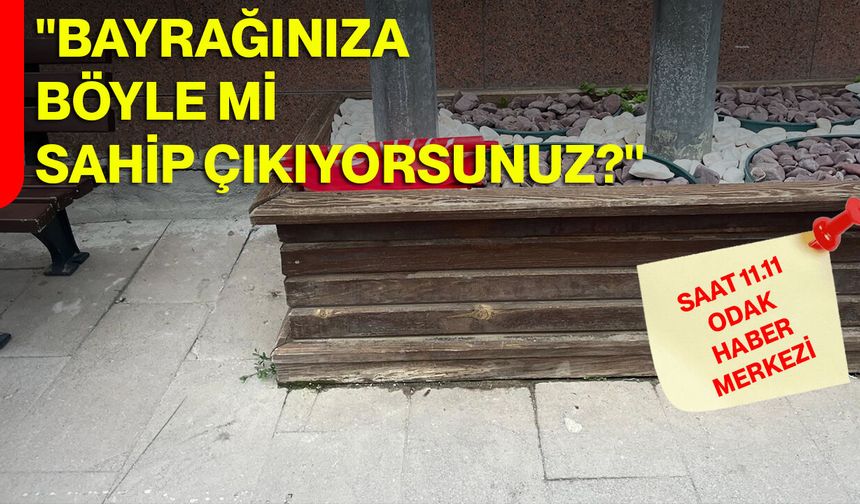 "Bayrağınıza Böyle Mi Sahip Çıkıyorsunuz?"
