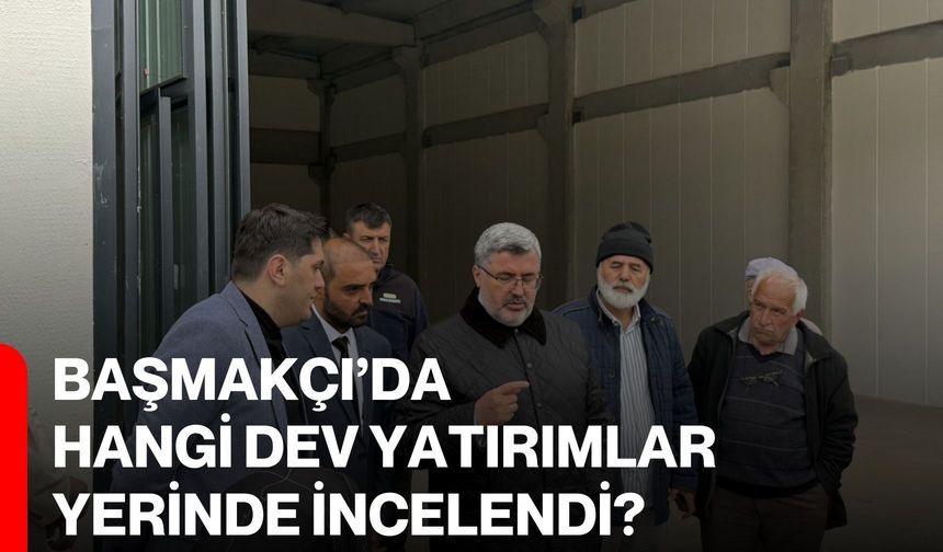 Başmakçı’da Hangi Dev Yatırımlar Yerinde İncelendi?