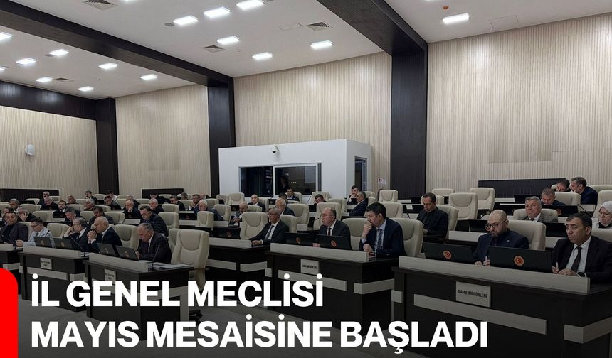 İl Genel Meclisi Mayıs mesaisine başladı