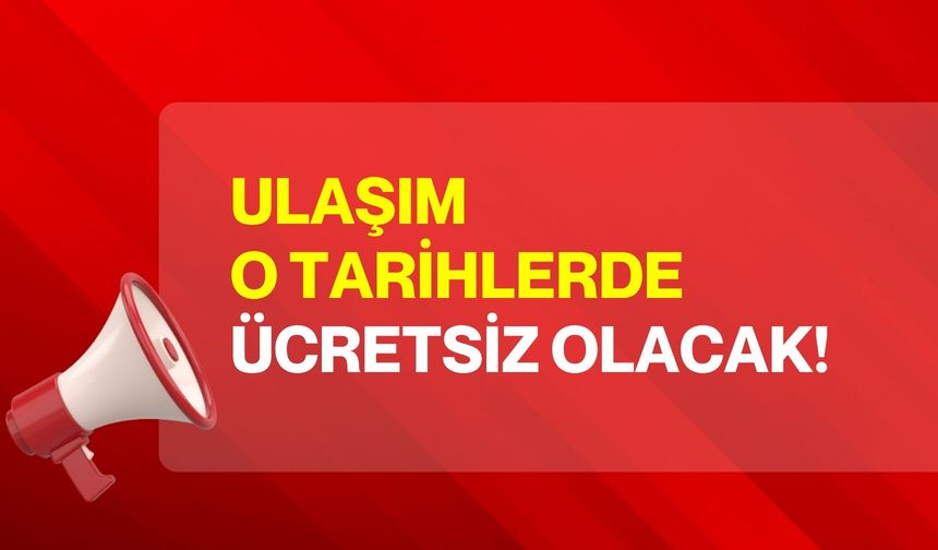 Ulaşım o tarihlerde ücretsiz olacak!