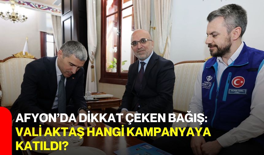 Afyon’da Dikkat Çeken Bağış:  Vali Aktaş Hangi Kampanyaya Katıldı?
