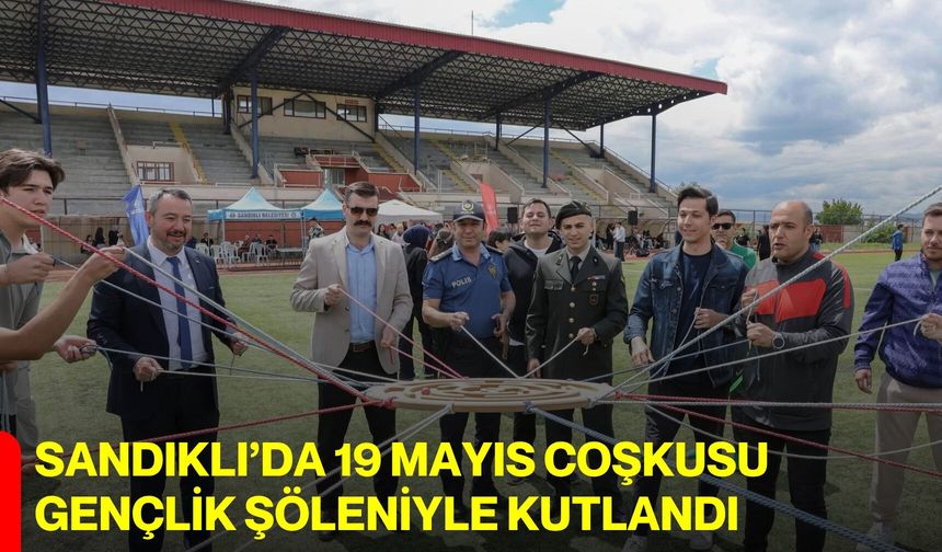 Sandıklı’da 19 Mayıs coşkusu gençlik şöleniyle kutlandı