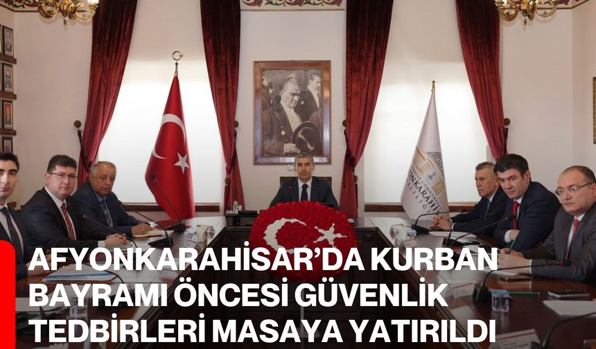 Afyonkarahisar’da kurban bayramı öncesi güvenlik tedbirleri masaya yatırıldı